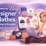 Where to Buy Designer Clothes Online in Europe Without Overpaying?